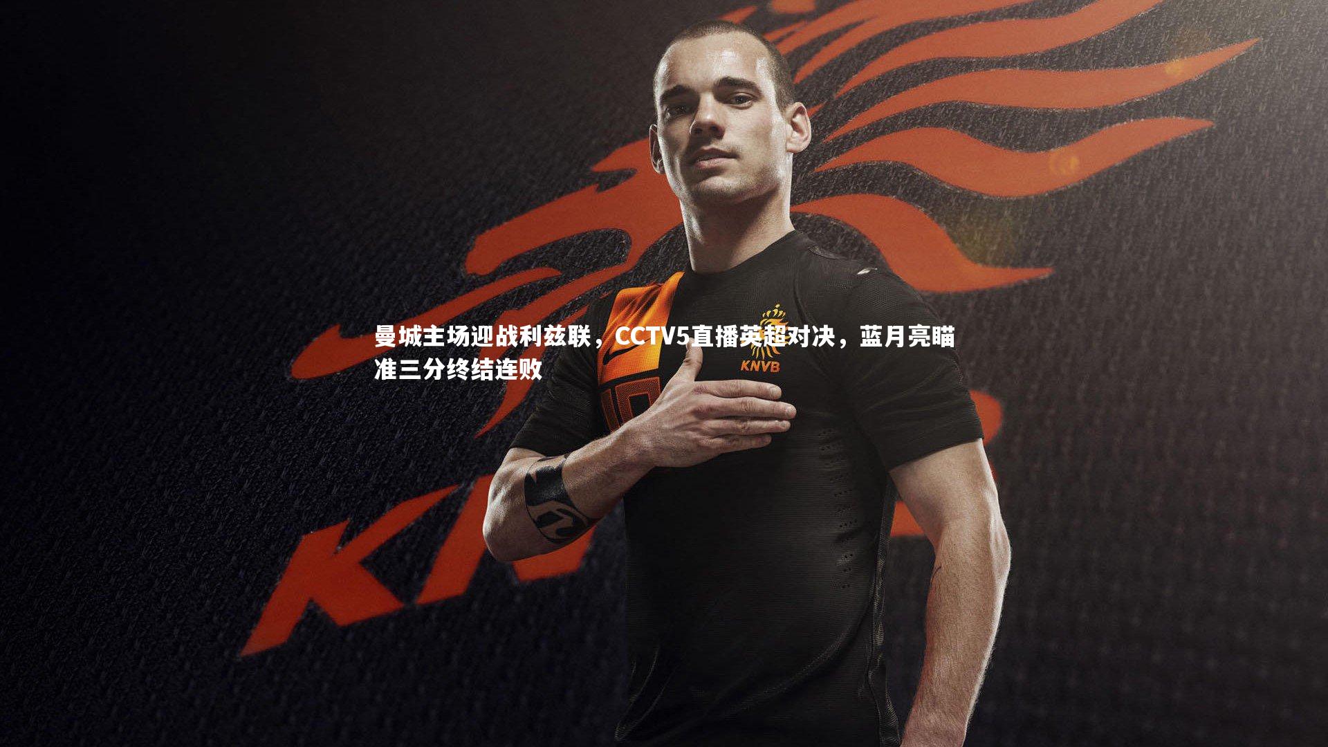 曼城主场迎战利兹联，CCTV5直播英超对决，蓝月亮瞄准三分终结连败