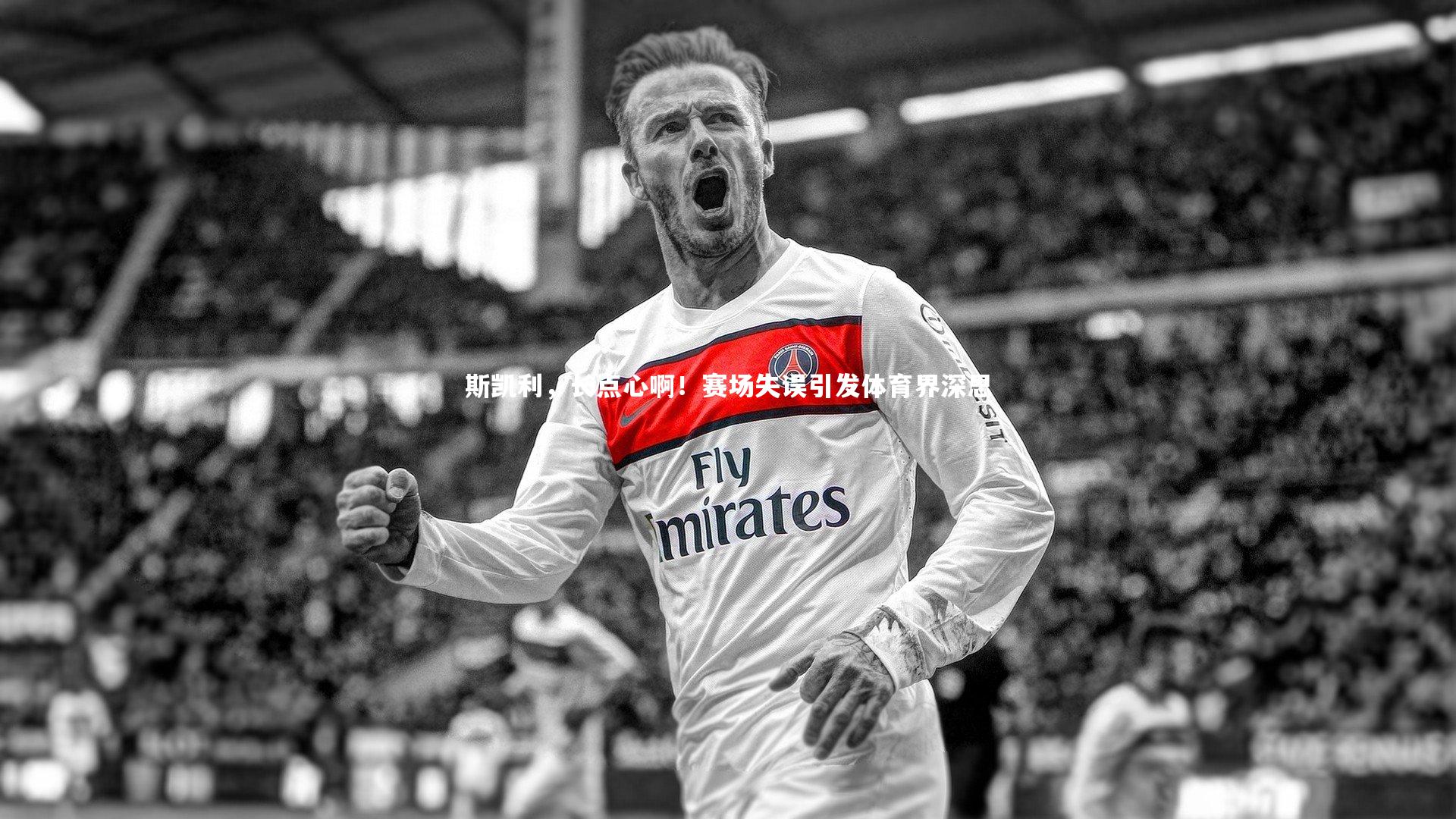 斯凯利,长点心啊!赛场失误引发体育界深思