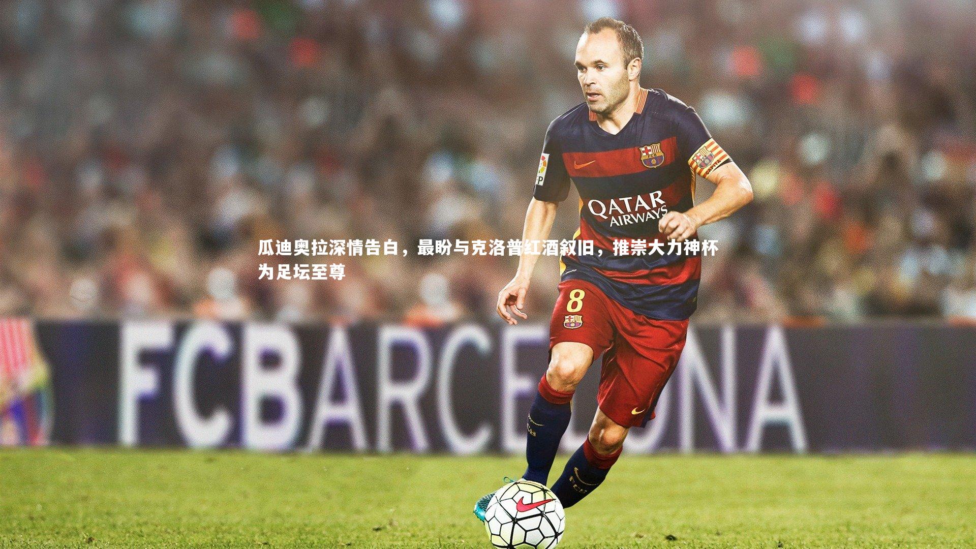 瓜迪奥拉深情告白,最盼与克洛普红酒叙旧,推崇大力神杯为足坛至尊