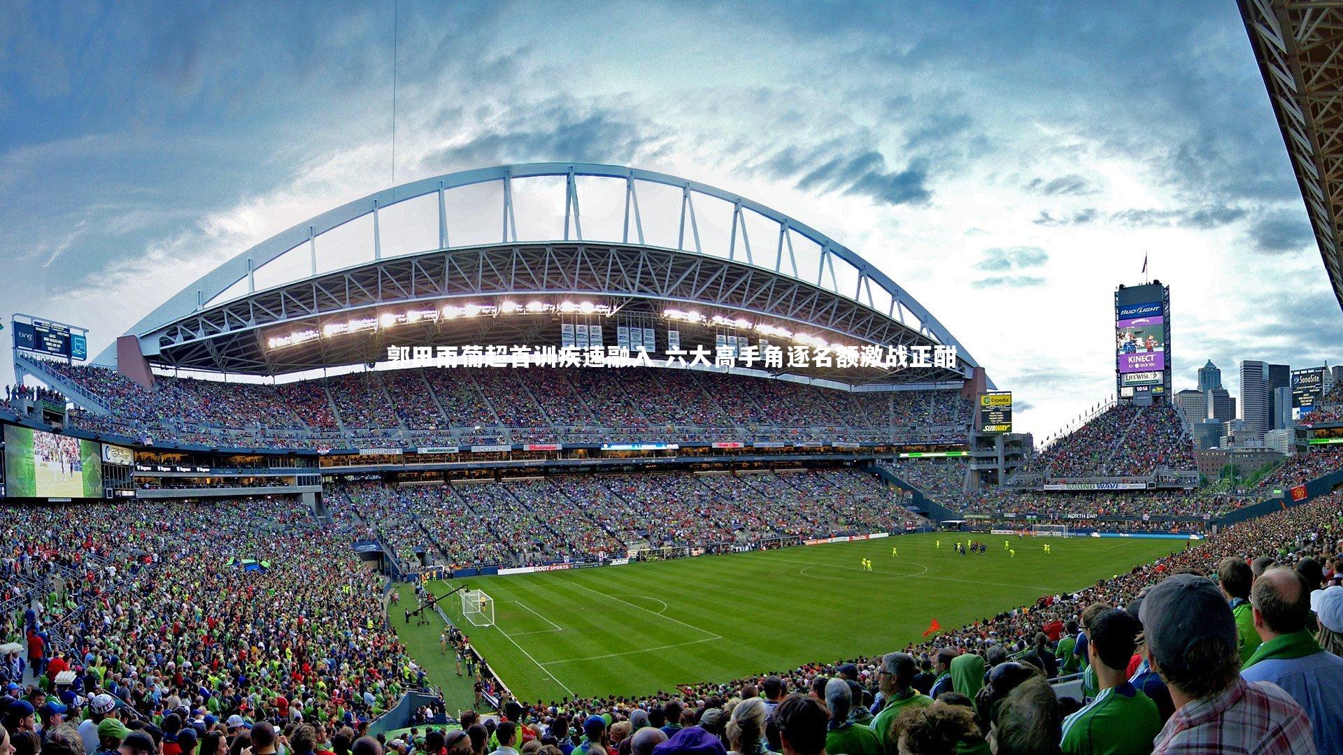 郭田雨葡超首训疾速融入 六大高手角逐名额激战正酣